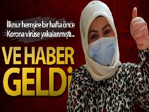İlknur hemşire korona virüsünü yendi