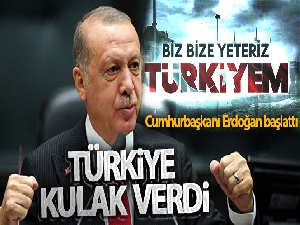 Cumhurbaşkanı Erdoğan 'Biz bize yeteriz' dedi! Türkiye kulak verdi