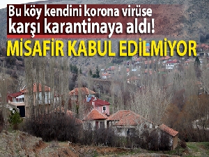 Bu köy kendini korona virüse karşı karantinaya aldı köye misafir kabul edilmiyor