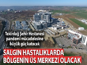 Tekirdağ Şehir Hastanesi pandemi mücadelesine büyük güç katacak