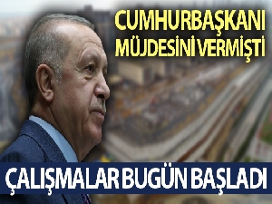 Cumhurbaşkanı müjdesini vermişti çalışmalar bugün başladı