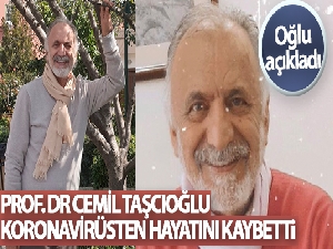 Prof. Dr. Cemil Taşçıoğlu, korona virüsten hayatını kaybetti