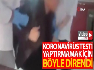 Korona virüs testi yaptırmamak için doktorlara direndi