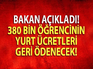 Bakan açıkladı! 380 bin öğrencinin yurt ücretleri geri ödenecek