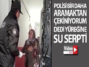 Polisi aramaktan çekindiğini söyleyen Meryem teyzenin yüreğine su serpti