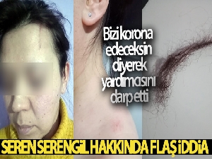Seren Serengil'in ‘Bizi korona edeceksin' diyerek yardımcısını darp ettiği iddiası