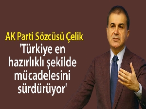AK Parti Sözcüsü Çelik: 'Türkiye en hazırlıklı şekilde mücadelesini sürdürüyor'