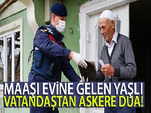 Maaşı evine gelen yaşlı vatandaştan askere dua etti