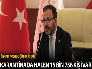 Bakan Kasapoğlu: 'Karantina yurtlarında halen 15 bin 756 vatandaşımız misafir ediliyor'