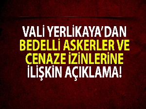 Vali Yerlikaya'dan bedelli askerler ve cenaze izinlerine ilişkin açıklama