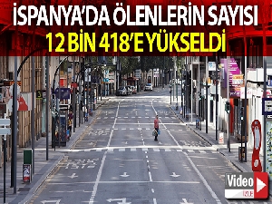 İspanya'da korona virüsten ölenlerin sayısı 12 bin 418'e yükseldi