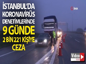 İstanbul'da 9 günde korona virüs denetimlerinde 2 bin 221 kişiye cezai işlem uygulandı