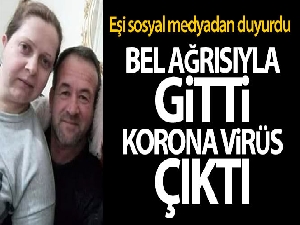 Bel ağrısı şikayeti ile gittiği hastanede korona virüs teşhisi konuldu