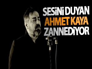 Sesini duyan Ahmet Kaya zannediyor
