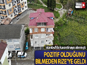 İstanbul'da Korona virüs nedeniyle karantinaya alınan şahıs pozitif olduğunu bilmeden Rize'ye gelmiş