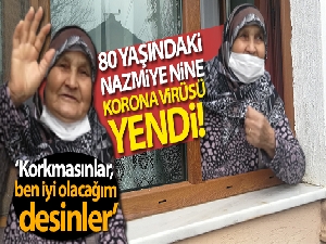 80 yaşındaki Nazmiye nine korona virüsü yendi