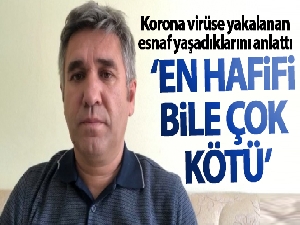 Korona virüse yakalanan esnaf yaşadıklarını anlattı