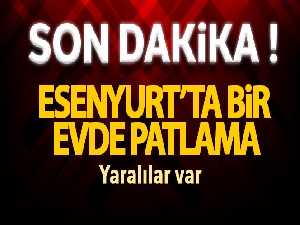 Esenyurt'ta bir evde patlama! Yaralılar var