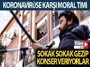 Korona virüse karşı moral timi: Sokak sokak gezip konser veriyorlar