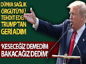Dünya Sağlık Örgütünü tehdit eden Trump'tan geri adım