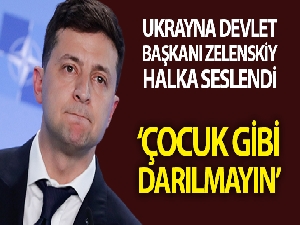 Ukrayna Devlet Başkanı Zelenskiy halka seslendi: “Çocuk gibi darılmayın”