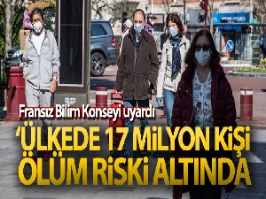 Fransız Bilim Konseyi uyardı: '17 milyon kişi ölüm riski altında'
