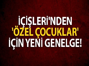 İçişleri Bakanlığı'ndan 'Özel Gereksinimi' olan çocuklar ve gençlerle ile ilgili ek genelge