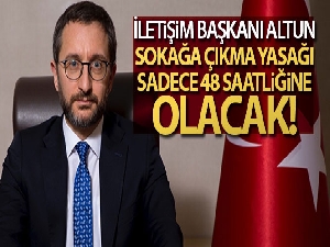 İletişim Başkanı Altun: 'Sokağa çıkma yasağı sadece 48 saatliğine olacak'