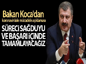 Sağlık Bakanı Koca'dan koronavirüsle mücadele açıklaması