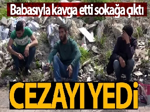 Babasıyla kavga etti sokağa çıktı, cezayı yedi