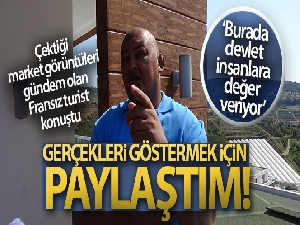 Çektiği market görüntüleri gündem olan Fransız turist: 'Gerçekleri göstermek için paylaştım'