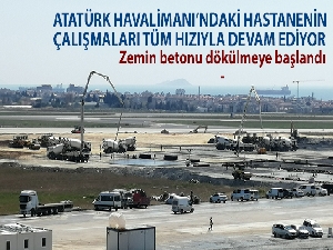 Atatürk Havalimanı'ndaki hastanenin zemin betonu dökülmeye başlandı