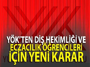 YÖK'ten Diş Hekimliği ve Eczacılık öğrencileri için yeni karar