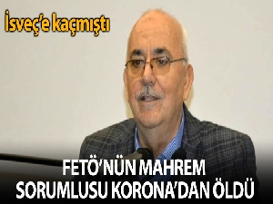 FETÖ'nün İsveç'e kaçan mahrem sorumlusu koronadan öldü