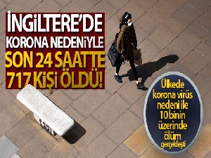 İngiltere'de korona nedeniyle son 24 saatte 717 kişi öldü