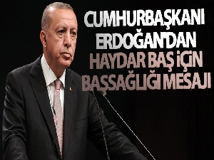 Cumhurbaşkanı Erdoğan'dan Haydar Baş için başsağlığı mesajı