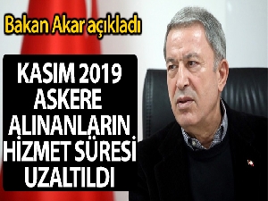 Milli Savunma Bakanı Akar: 'Kasım 2019 celp döneminde askere alınanların hizmet süresi 1 ay uzatıldı'