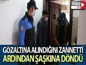 Gözaltına alındığını zannetti, gördüğü manzara karşısında neye uğradığını şaşırdı