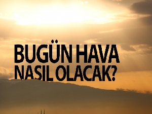 Bugün hava nasıl olacak? 18 Nisan yurtta hava durumu