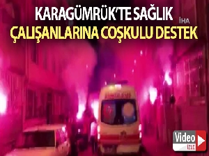 Karagümrük'te sağlık çalışanlarına coşku dolu destek