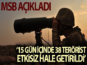MSB: "Son 15 gün içerisinde 38 terörist etkisiz hale getirildi"