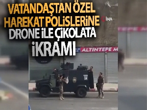 Vatandaştan özel harekat polislerine drone ile çikolata ikramı