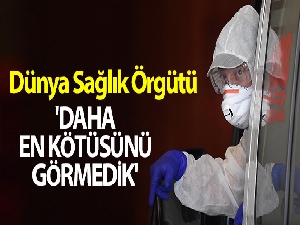 WHO: 'Daha en kötüsünü görmedik'