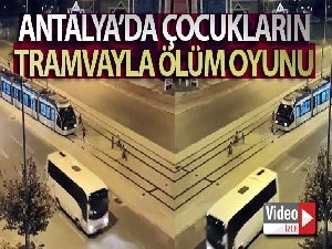 Antalya'da çocukların tramvayla ölüm oyunu