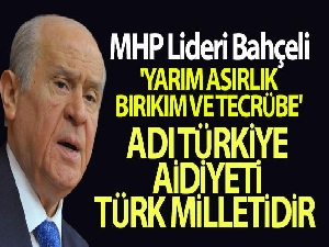 MHP lideri Bahçeli: Yarım asırlık birikim ve tecrübe