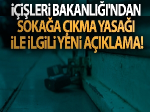 İçişleri Bakanlığı'ndan sokağa çıkma yasağı ile ilgili yeni açıklama!