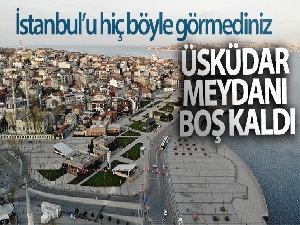4 günlük sokağa çıkma kısıtlaması nedeniyle Üsküdar Meydanı boş kaldı