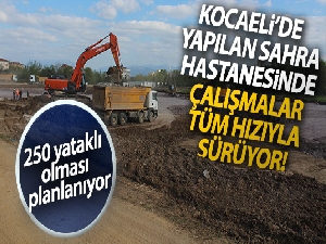 Kocaeli'de yapılan sahra hastanesinde çalışmalar tüm hızıyla devam ediyor