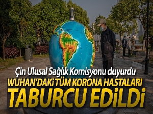 Çin: 'Wuhan'daki tüm korona hastaları taburcu edildi'