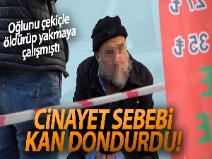 Oğlunu öldüren babanın cinayet sebebi kan dondurdu